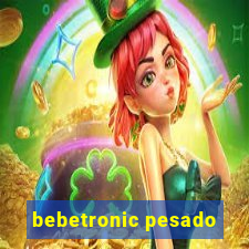 bebetronic pesado